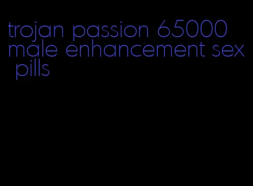 trojan passion 65000 male enhancement sex pills