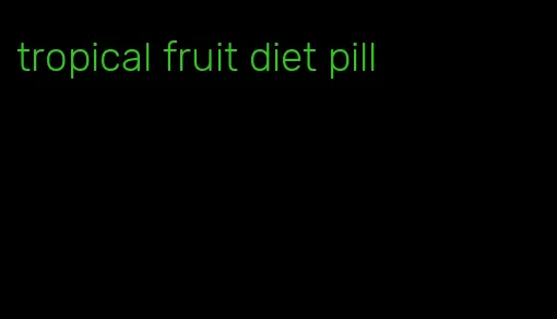 tropical fruit diet pill