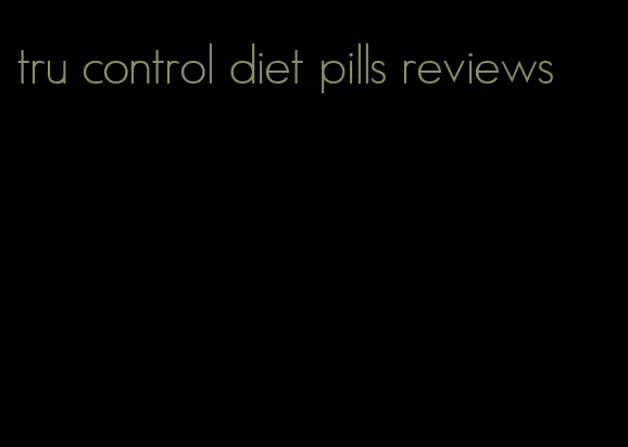 tru control diet pills reviews