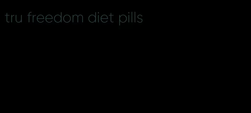 tru freedom diet pills