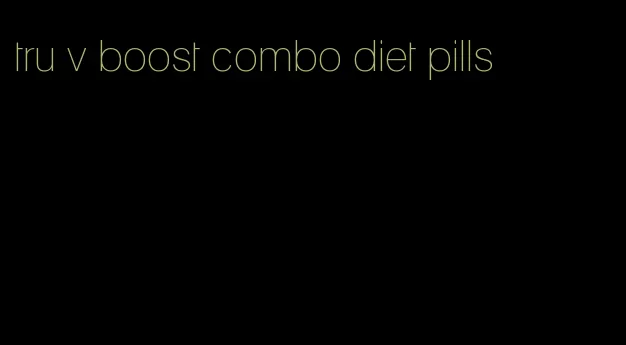 tru v boost combo diet pills