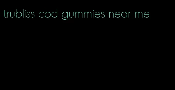 trubliss cbd gummies near me