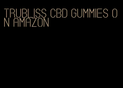 trubliss cbd gummies on amazon