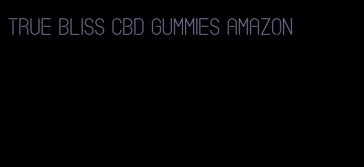 true bliss cbd gummies amazon