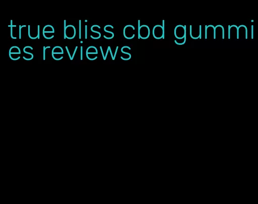 true bliss cbd gummies reviews