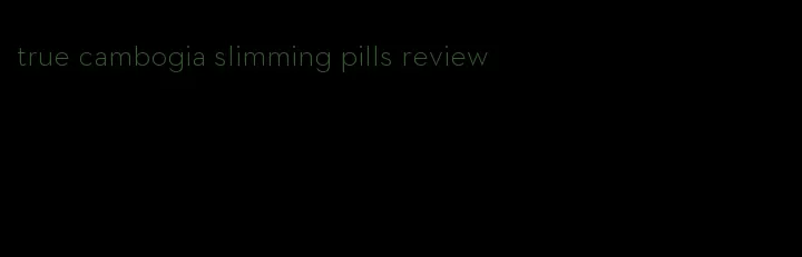 true cambogia slimming pills review