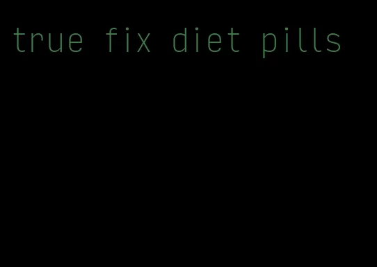 true fix diet pills