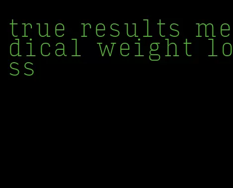 true results medical weight loss