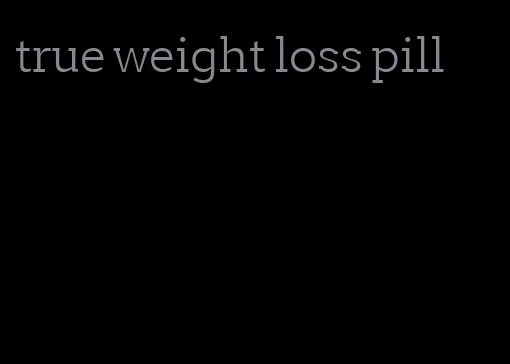 true weight loss pill