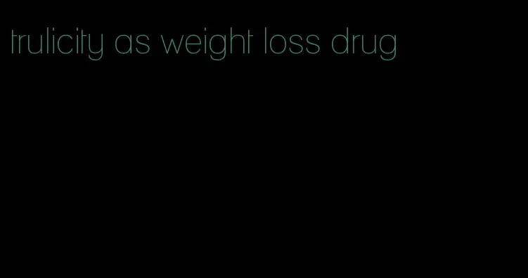 trulicity as weight loss drug