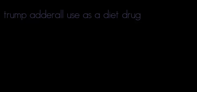 trump adderall use as a diet drug