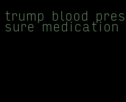 trump blood pressure medication