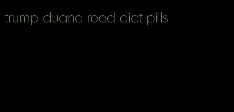 trump duane reed diet pills