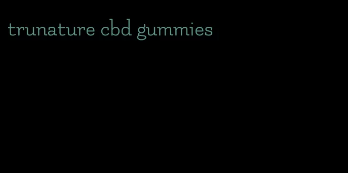 trunature cbd gummies