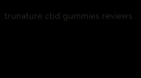 trunature cbd gummies reviews