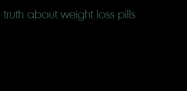 truth about weight loss pills