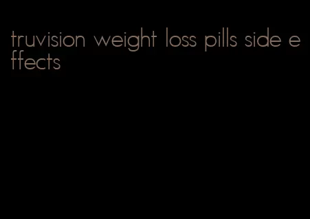 truvision weight loss pills side effects