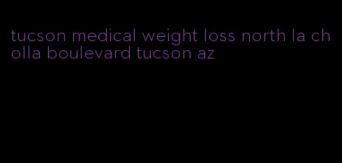 tucson medical weight loss north la cholla boulevard tucson az