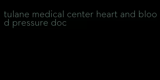 tulane medical center heart and blood pressure doc