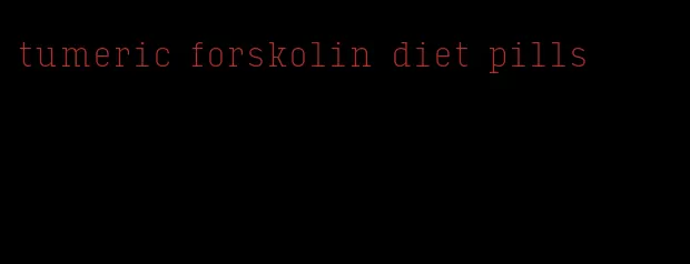 tumeric forskolin diet pills