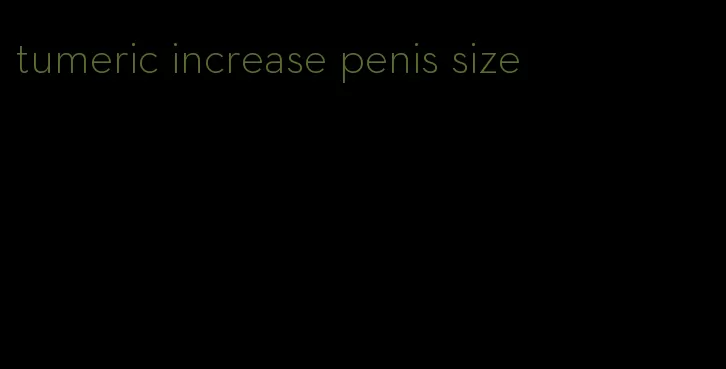 tumeric increase penis size