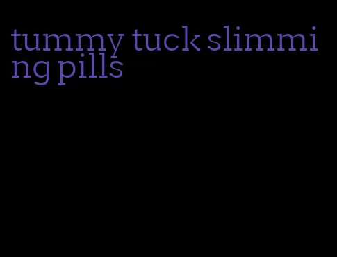 tummy tuck slimming pills