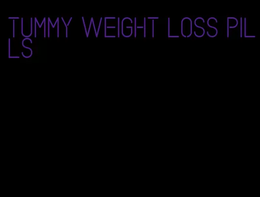 tummy weight loss pills