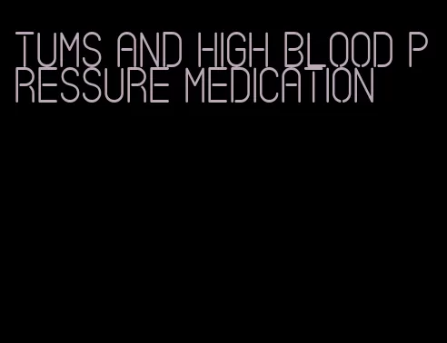 tums and high blood pressure medication