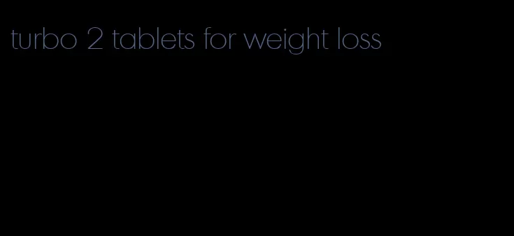 turbo 2 tablets for weight loss