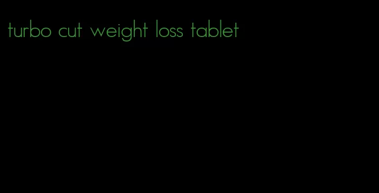 turbo cut weight loss tablet