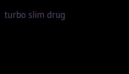 turbo slim drug