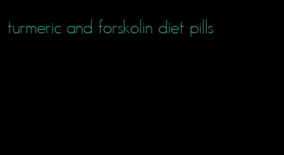 turmeric and forskolin diet pills