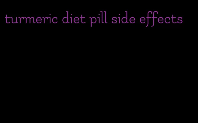 turmeric diet pill side effects