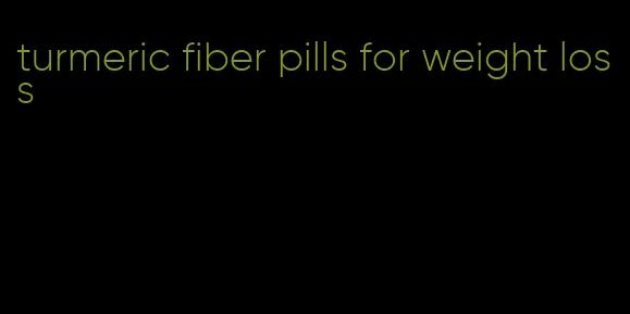 turmeric fiber pills for weight loss