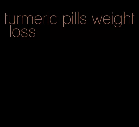 turmeric pills weight loss