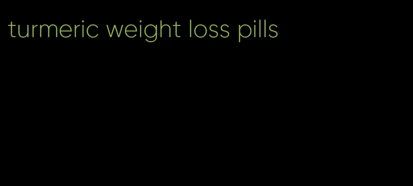 turmeric weight loss pills