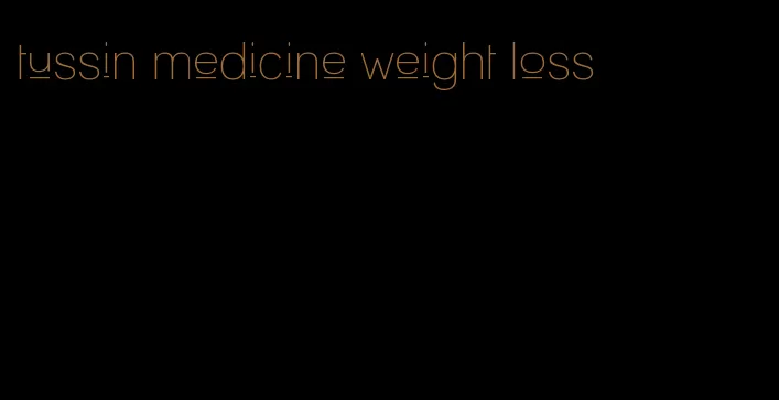 tussin medicine weight loss