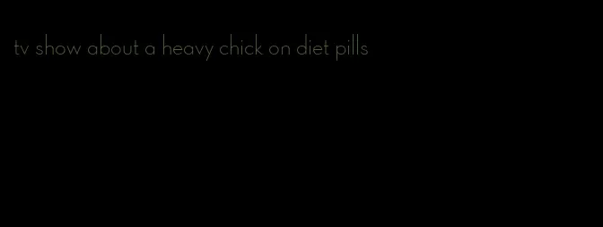 tv show about a heavy chick on diet pills