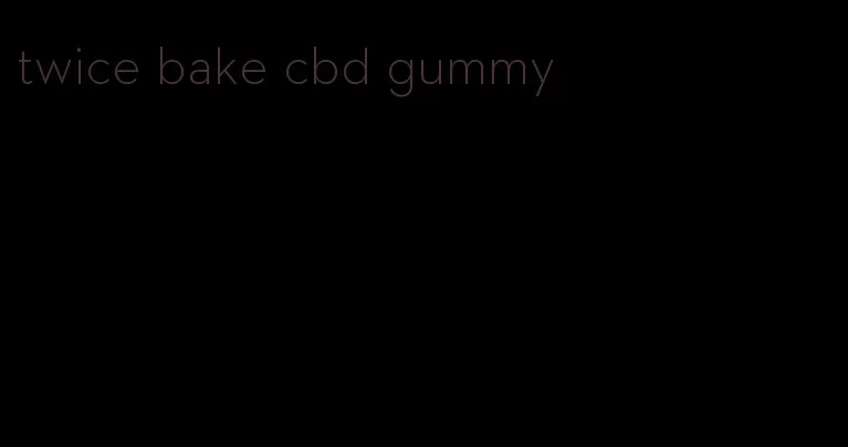 twice bake cbd gummy