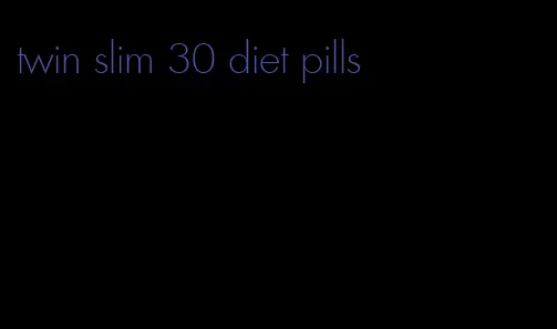 twin slim 30 diet pills