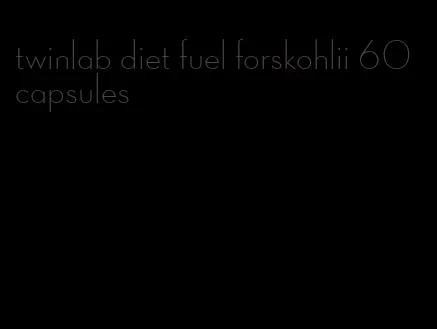 twinlab diet fuel forskohlii 60 capsules