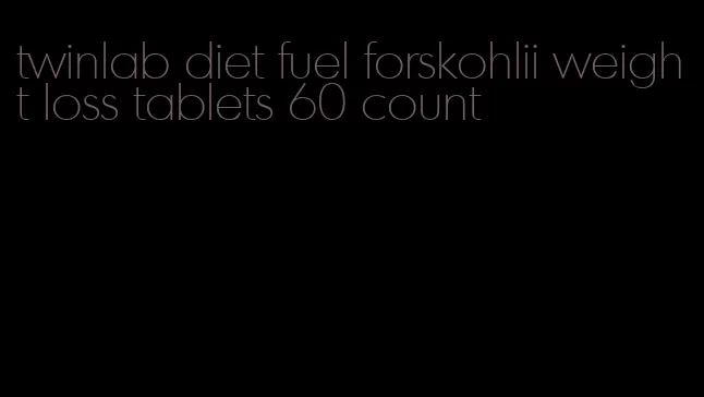 twinlab diet fuel forskohlii weight loss tablets 60 count