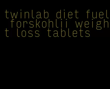 twinlab diet fuel forskohlii weight loss tablets