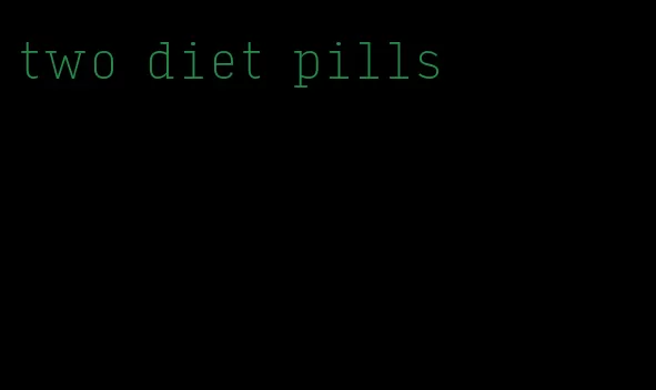 two diet pills