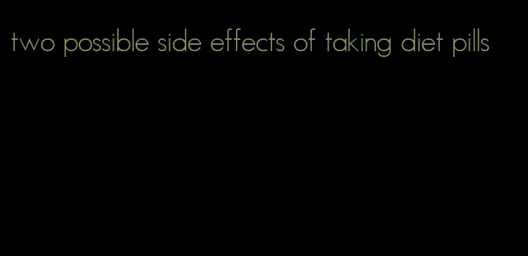 two possible side effects of taking diet pills