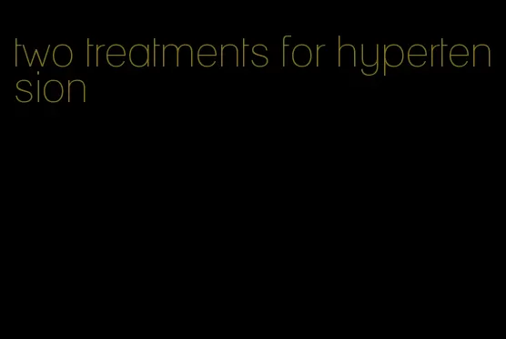 two treatments for hypertension