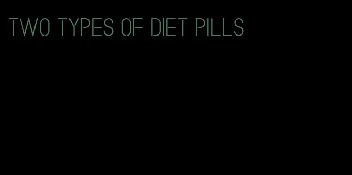 two types of diet pills