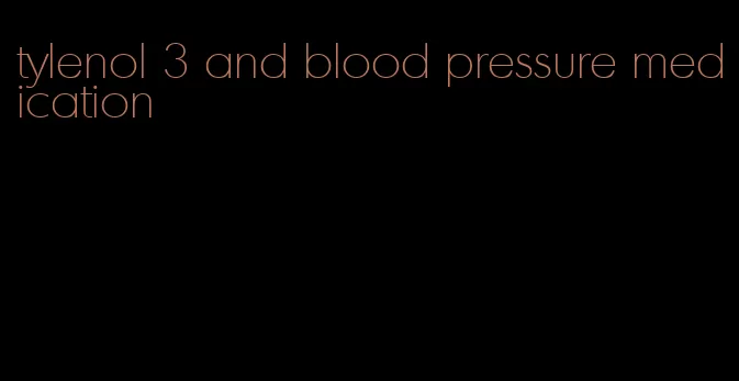 tylenol 3 and blood pressure medication