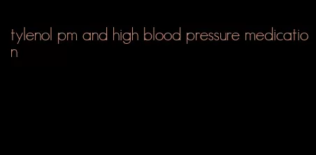 tylenol pm and high blood pressure medication