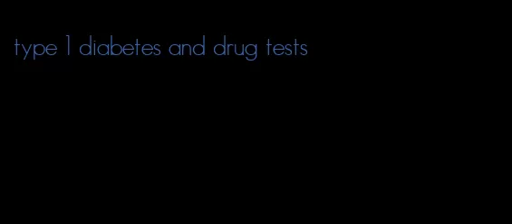 type 1 diabetes and drug tests